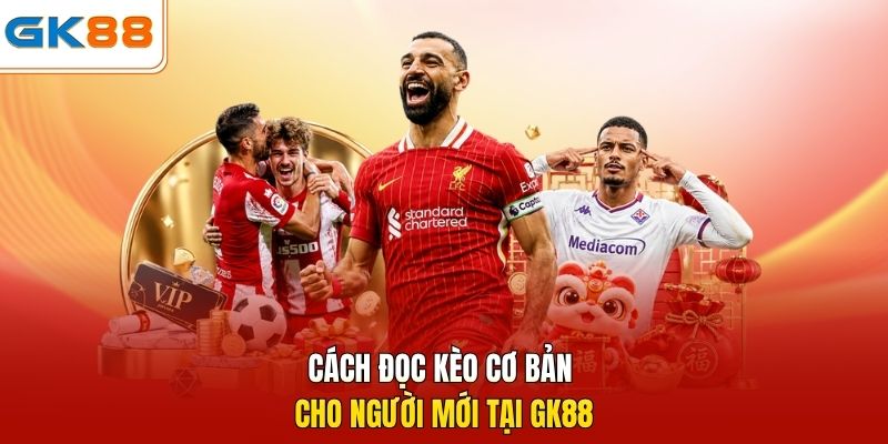 Cách đọc kèo cơ bản cho người mới tại GK88