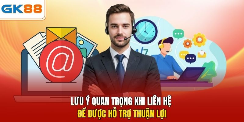 Lưu ý quan trọng khi liên hệ để được hỗ trợ thuận lợi