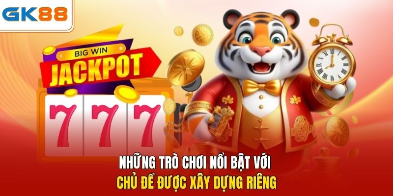 Những trò chơi nổi bật với chủ đề được xây dựng riêng